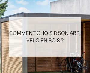 Comment choisir son abri vélo en bois ?